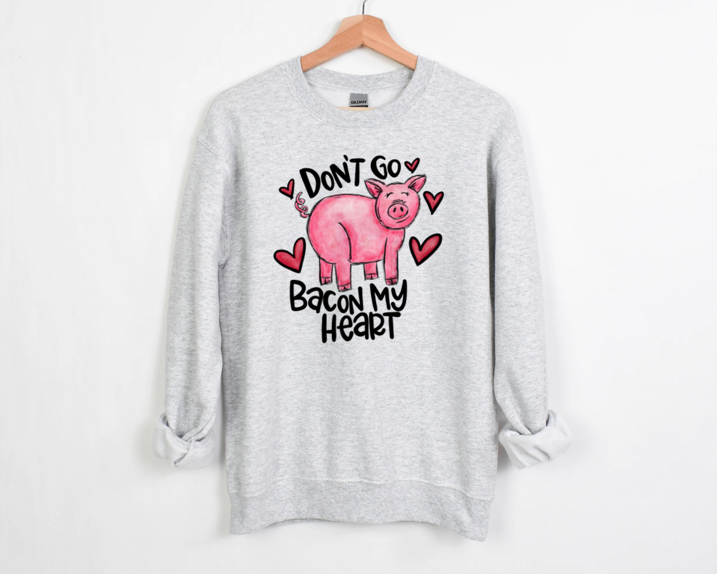 Don't Go Bacon My Heart Sweatshirt