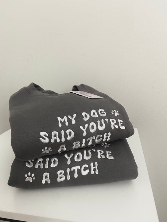 My Dog Said You're A Bitch Embroidered Crewneck